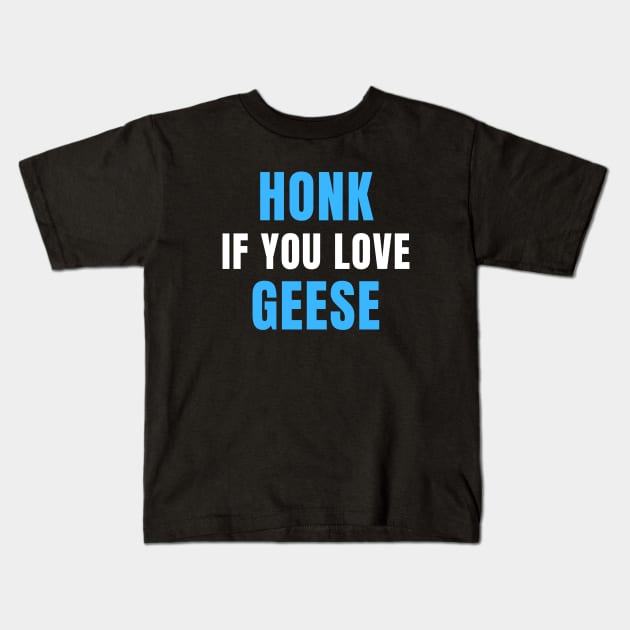 HONK If You Love GEESE Kids T-Shirt by OnlyGeeses